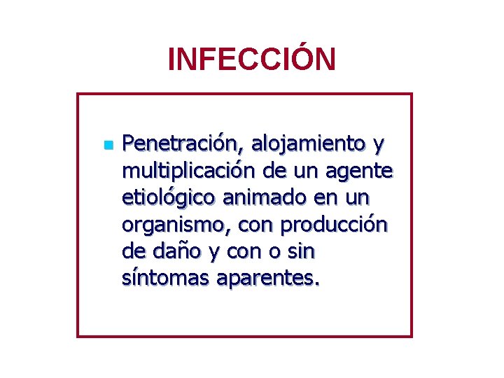 INFECCIÓN n Penetración, alojamiento y multiplicación de un agente etiológico animado en un organismo,