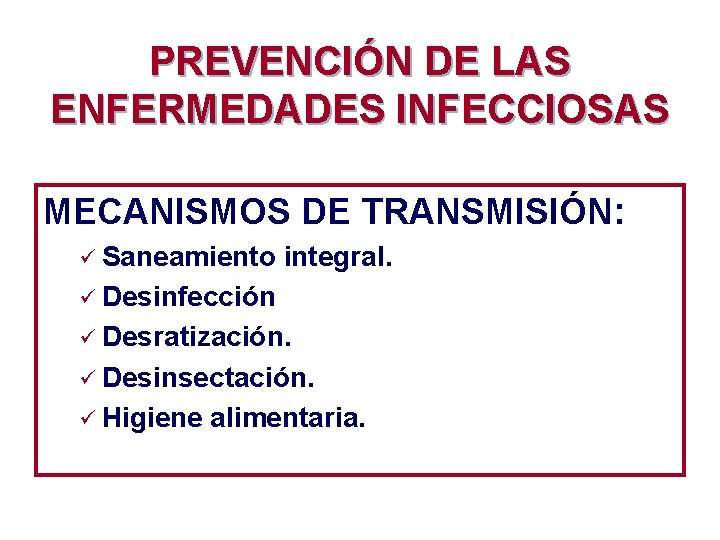 PREVENCIÓN DE LAS ENFERMEDADES INFECCIOSAS MECANISMOS DE TRANSMISIÓN: ü Saneamiento integral. ü Desinfección ü