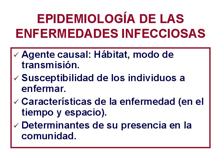 EPIDEMIOLOGÍA DE LAS ENFERMEDADES INFECCIOSAS Agente causal: Hábitat, modo de transmisión. ü Susceptibilidad de