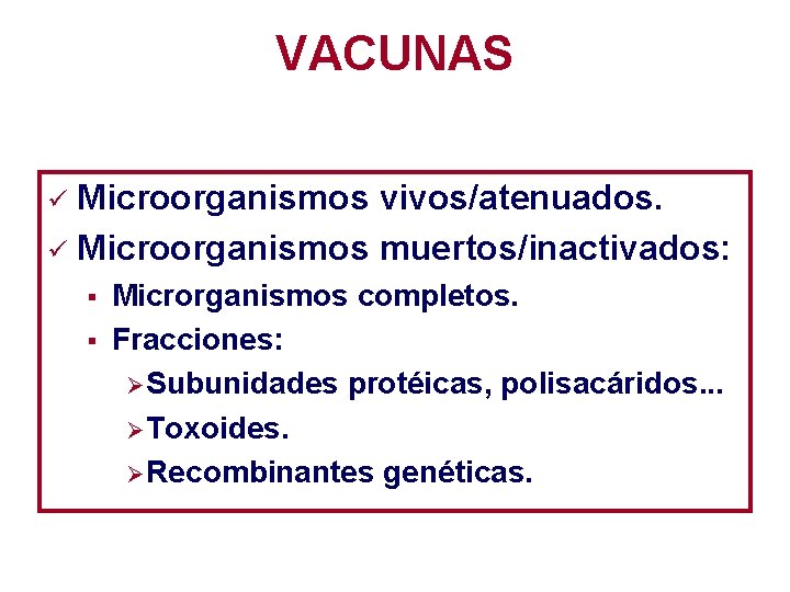 VACUNAS Microorganismos vivos/atenuados. ü Microorganismos muertos/inactivados: ü § § Microrganismos completos. Fracciones: Ø Subunidades