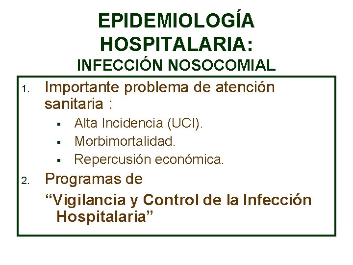 EPIDEMIOLOGÍA HOSPITALARIA: 1. INFECCIÓN NOSOCOMIAL Importante problema de atención sanitaria : § § §