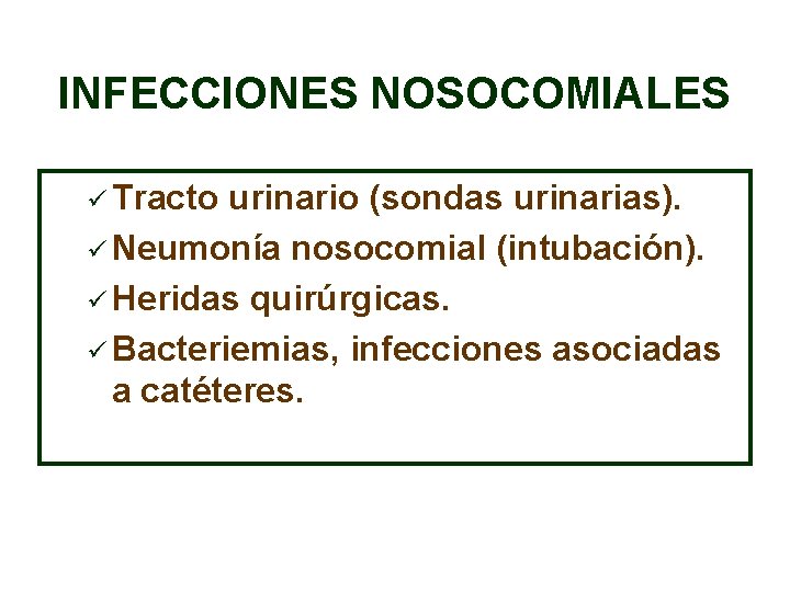 INFECCIONES NOSOCOMIALES ü Tracto urinario (sondas urinarias). ü Neumonía nosocomial (intubación). ü Heridas quirúrgicas.