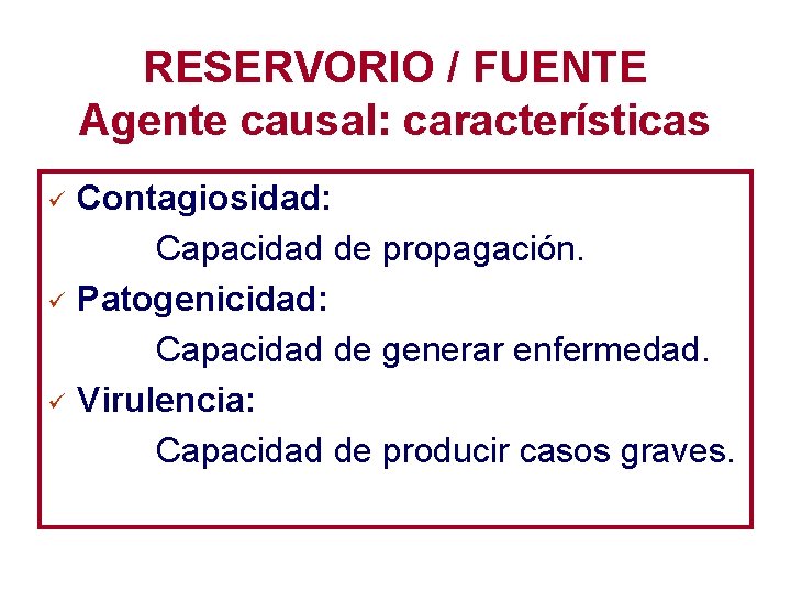 RESERVORIO / FUENTE Agente causal: características ü ü ü Contagiosidad: Capacidad de propagación. Patogenicidad: