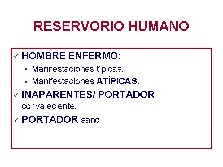 RESERVORIO HUMANO ü HOMBRE ENFERMO: § § ü Manifestaciones típicas. Manifestaciones ATÍPICAS. INAPARENTES/ PORTADOR