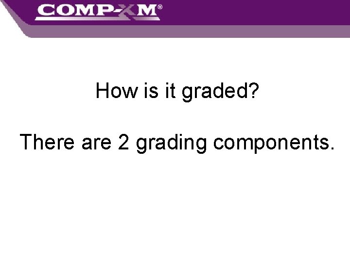 How is it graded? There are 2 grading components. 