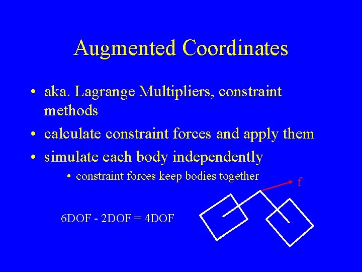 Augmented Coordinates • aka. Lagrange Multipliers, constraint methods • calculate constraint forces and apply