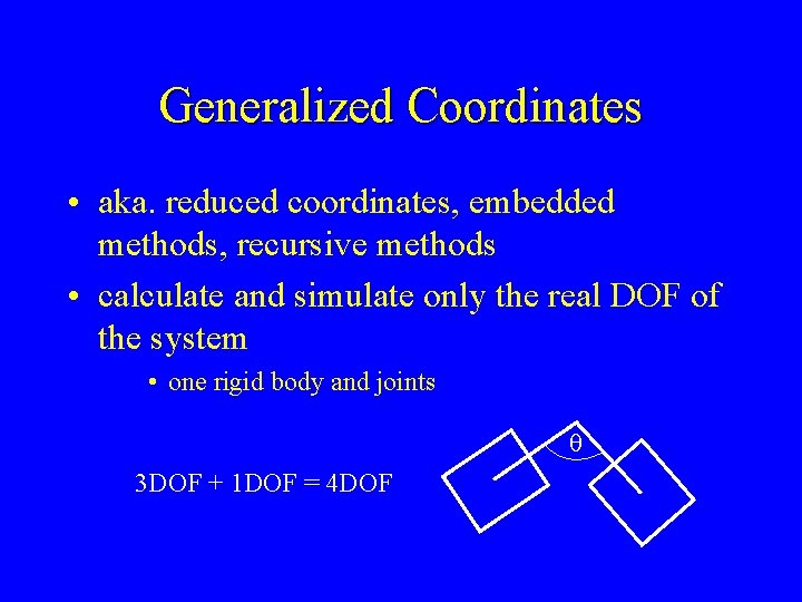 Generalized Coordinates • aka. reduced coordinates, embedded methods, recursive methods • calculate and simulate