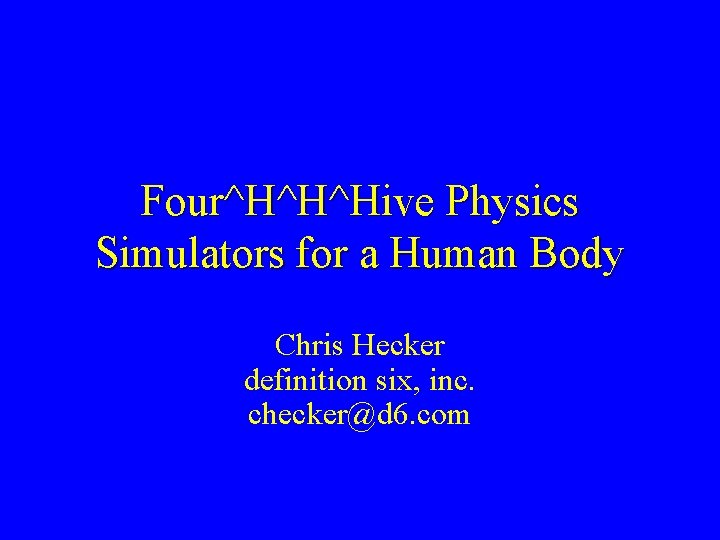 Four^H^H^Hive Physics Simulators for a Human Body Chris Hecker definition six, inc. checker@d 6.