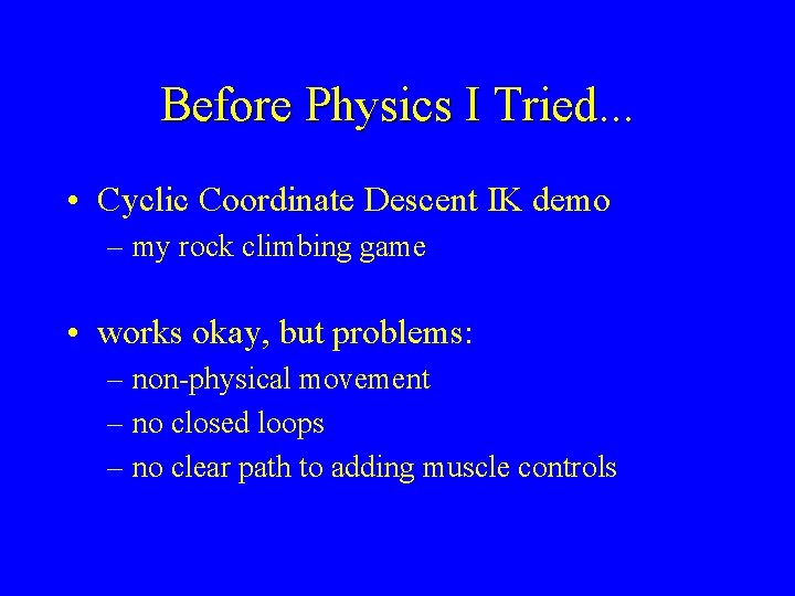 Before Physics I Tried. . . • Cyclic Coordinate Descent IK demo – my