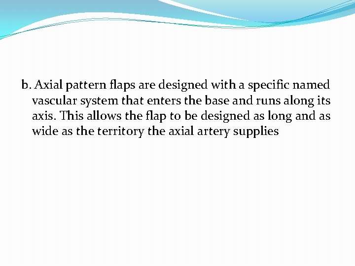 b. Axial pattern flaps are designed with a specific named vascular system that enters