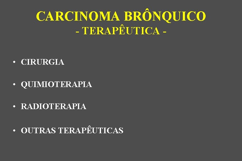 CARCINOMA BRÔNQUICO - TERAPÊUTICA • CIRURGIA • QUIMIOTERAPIA • RADIOTERAPIA • OUTRAS TERAPÊUTICAS 