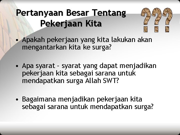 Pertanyaan Besar Tentang Pekerjaan Kita • Apakah pekerjaan yang kita lakukan akan mengantarkan kita