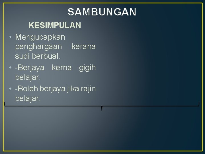 SAMBUNGAN KESIMPULAN • Mengucapkan penghargaan kerana sudi berbual. • -Berjaya kerna gigih belajar. •