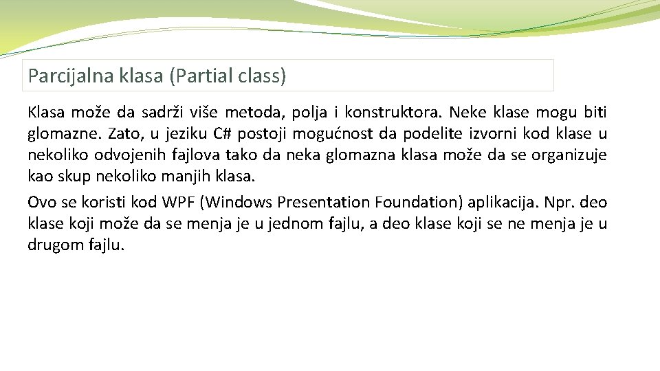 Parcijalna klasa (Partial class) Klasa može da sadrži više metoda, polja i konstruktora. Neke
