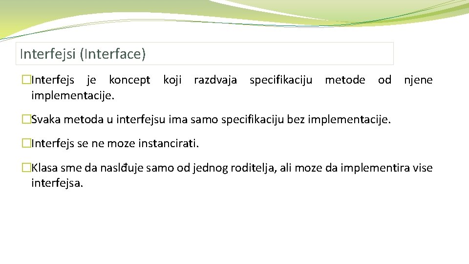 Interfejsi (Interface) �Interfejs je koncept koji razdvaja specifikaciju metode od njene implementacije. �Svaka metoda