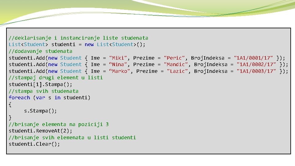 //deklarisanje i instanciranje liste studenata List<Student> studenti = new List<Student>(); //dodavanje studenata studenti. Add(new