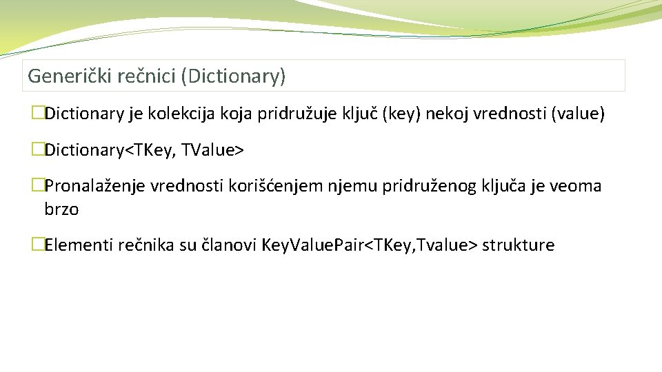 Generički rečnici (Dictionary) �Dictionary je kolekcija koja pridružuje ključ (key) nekoj vrednosti (value) �Dictionary<TKey,