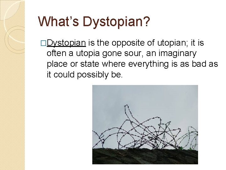 What’s Dystopian? �Dystopian is the opposite of utopian; it is often a utopia gone