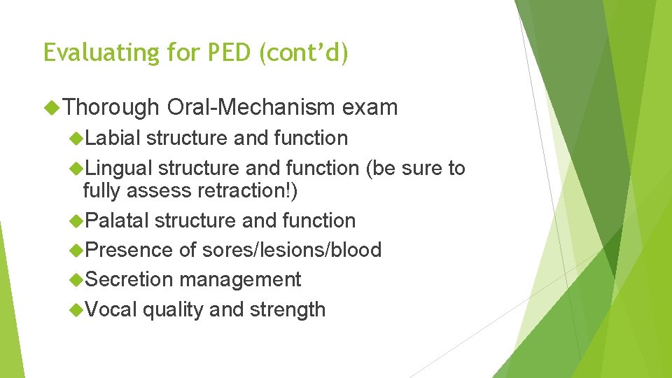 Evaluating for PED (cont’d) Thorough Labial Oral-Mechanism exam structure and function Lingual structure and