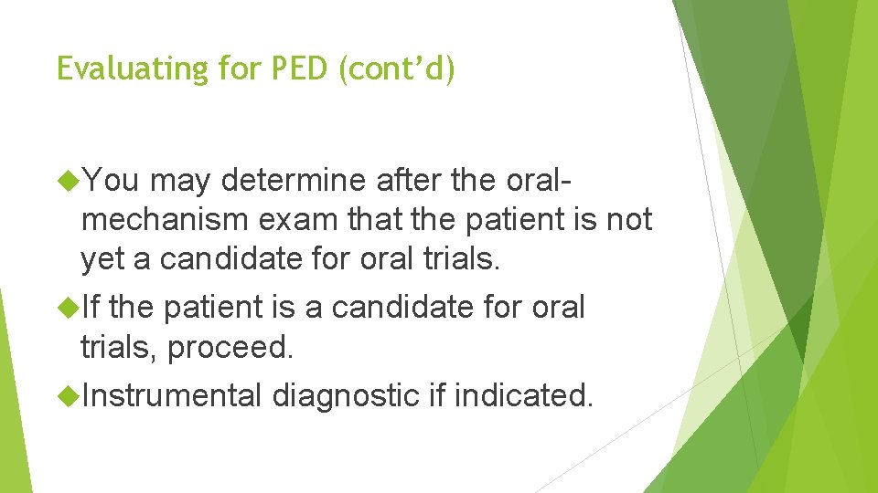 Evaluating for PED (cont’d) You may determine after the oralmechanism exam that the patient