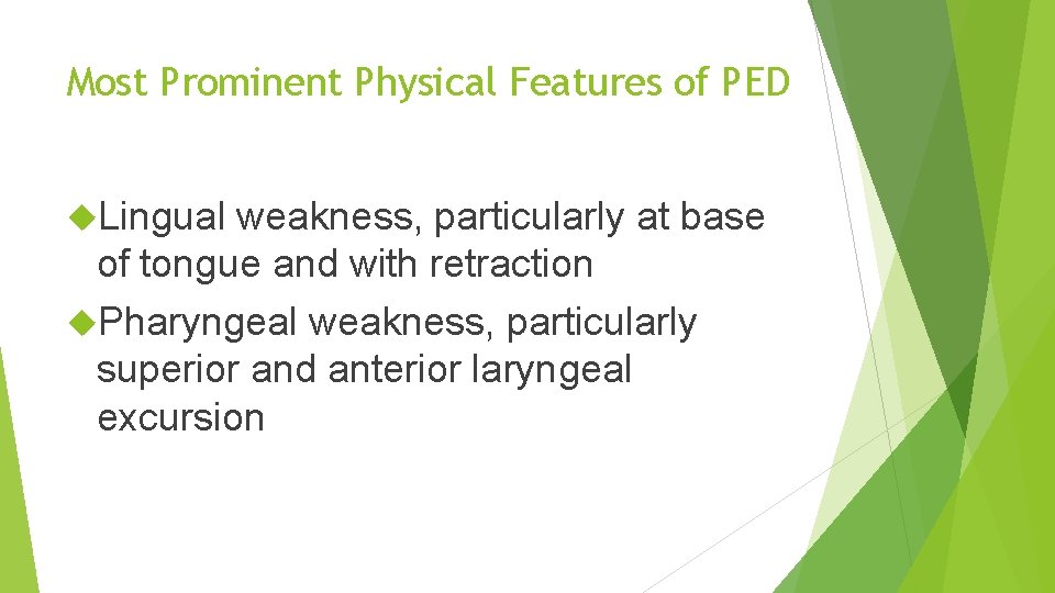 Most Prominent Physical Features of PED Lingual weakness, particularly at base of tongue and