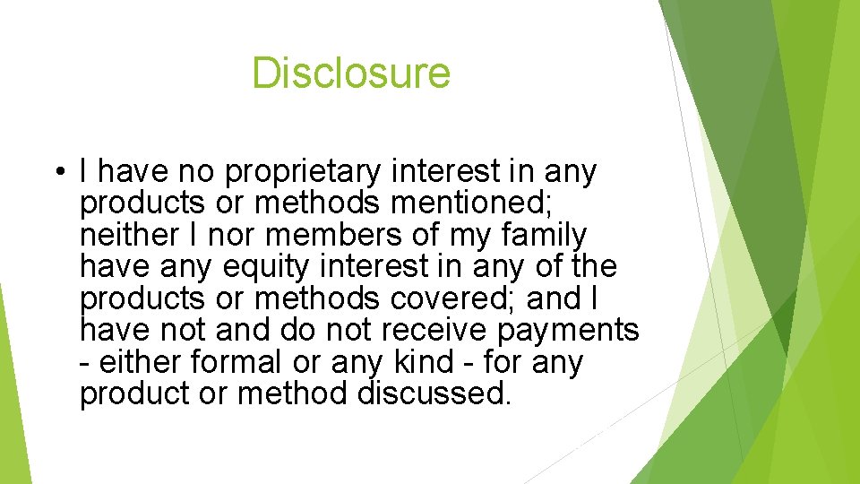 Disclosure • I have no proprietary interest in any products or methods mentioned; neither