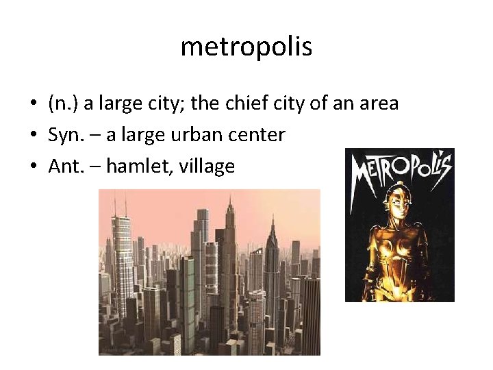 metropolis • (n. ) a large city; the chief city of an area •