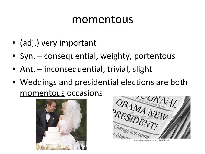 momentous • • (adj. ) very important Syn. – consequential, weighty, portentous Ant. –