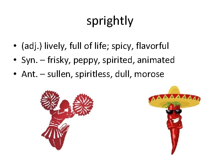 sprightly • (adj. ) lively, full of life; spicy, flavorful • Syn. – frisky,