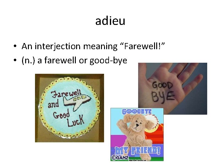 adieu • An interjection meaning “Farewell!” • (n. ) a farewell or good-bye 