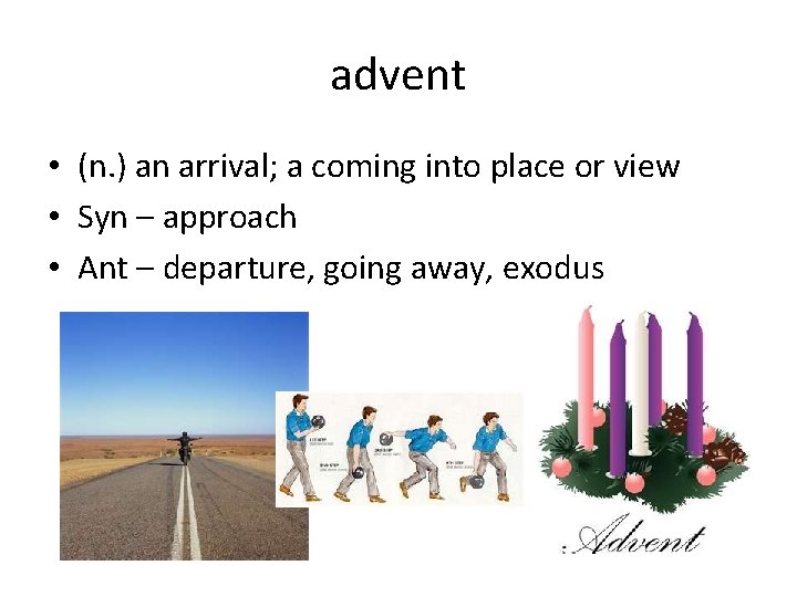 advent • (n. ) an arrival; a coming into place or view • Syn