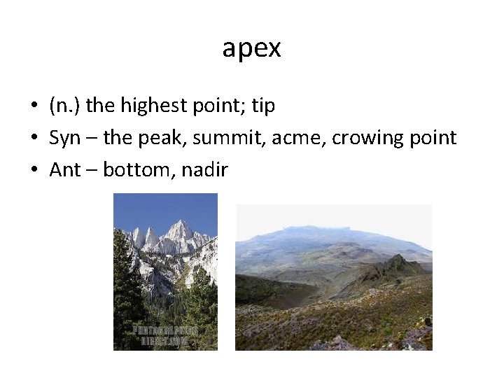 apex • (n. ) the highest point; tip • Syn – the peak, summit,