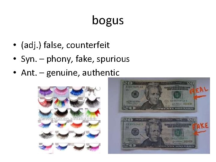bogus • (adj. ) false, counterfeit • Syn. – phony, fake, spurious • Ant.