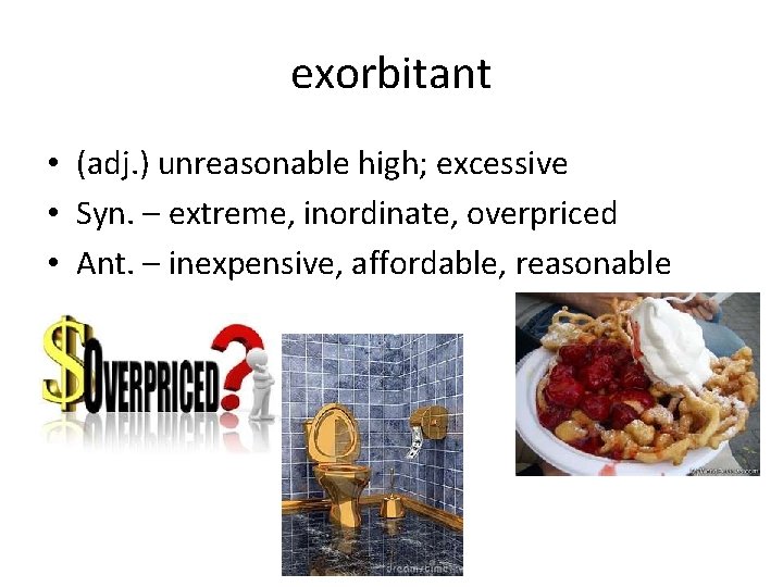 exorbitant • (adj. ) unreasonable high; excessive • Syn. – extreme, inordinate, overpriced •