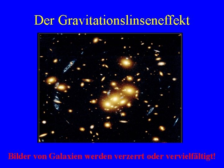 Der Gravitationslinseneffekt Bilder von Galaxien werden verzerrt oder vervielfältigt! 