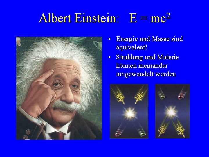 Albert Einstein: E = 2 mc • Energie und Masse sind äquivalent! • Strahlung