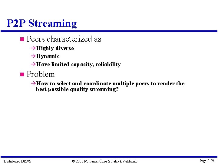 P 2 P Streaming Peers characterized as Highly diverse Dynamic Have limited capacity, reliability