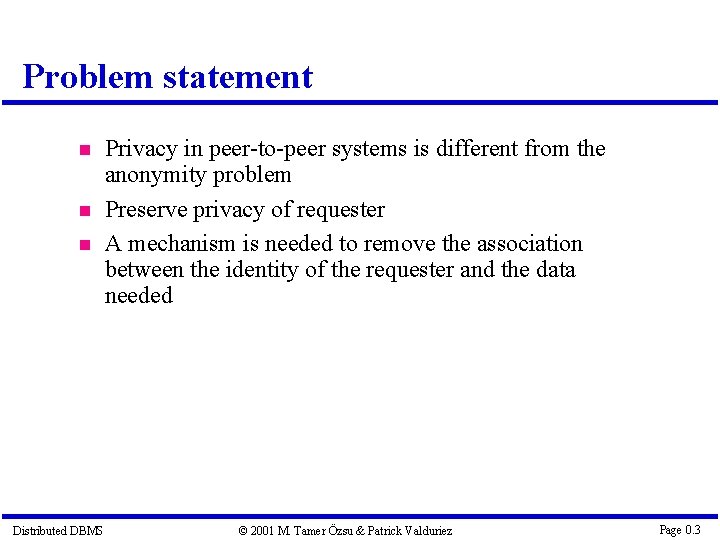 Problem statement Distributed DBMS Privacy in peer-to-peer systems is different from the anonymity problem