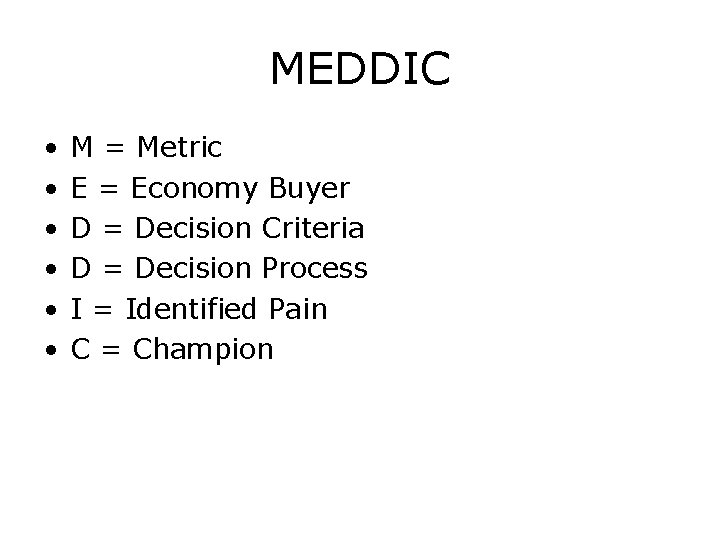 MEDDIC • • • M = Metric E = Economy Buyer D = Decision