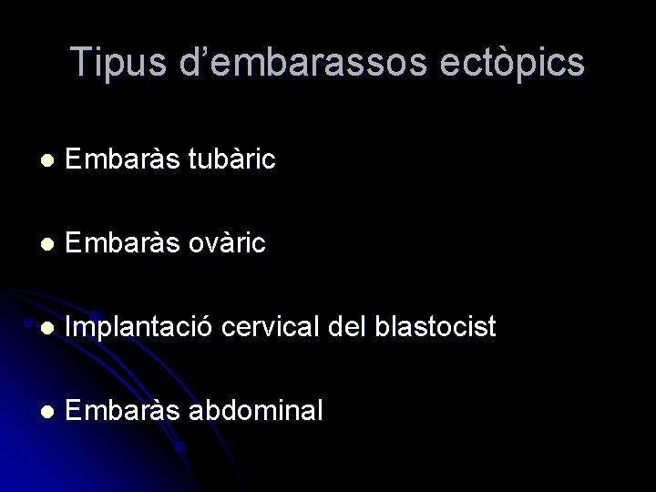 Tipus d’embarassos ectòpics l Embaràs tubàric l Embaràs ovàric l Implantació cervical del blastocist