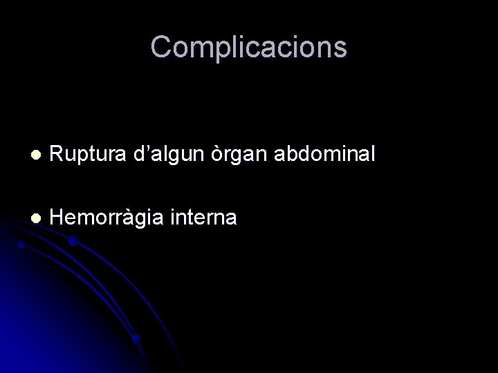 Complicacions l Ruptura d’algun òrgan abdominal l Hemorràgia interna 