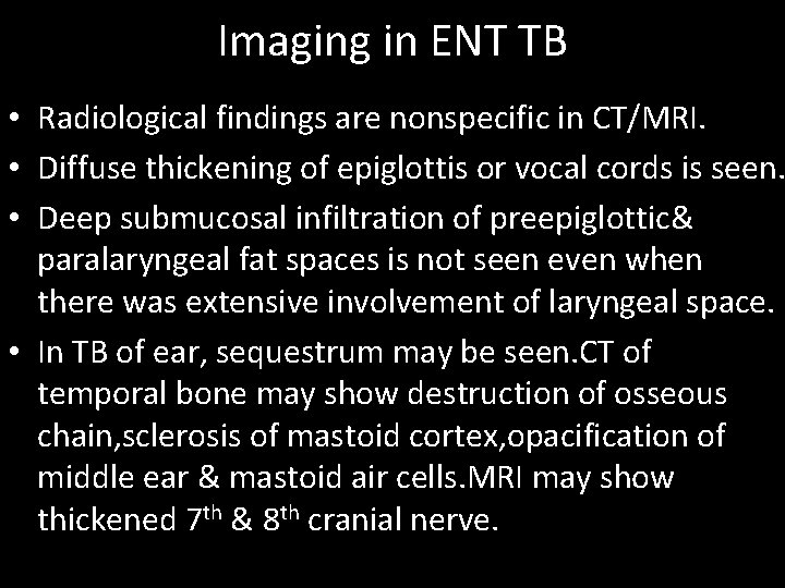 Imaging in ENT TB • Radiological findings are nonspecific in CT/MRI. • Diffuse thickening