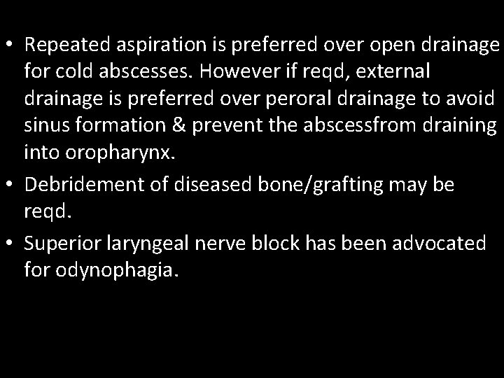  • Repeated aspiration is preferred over open drainage for cold abscesses. However if