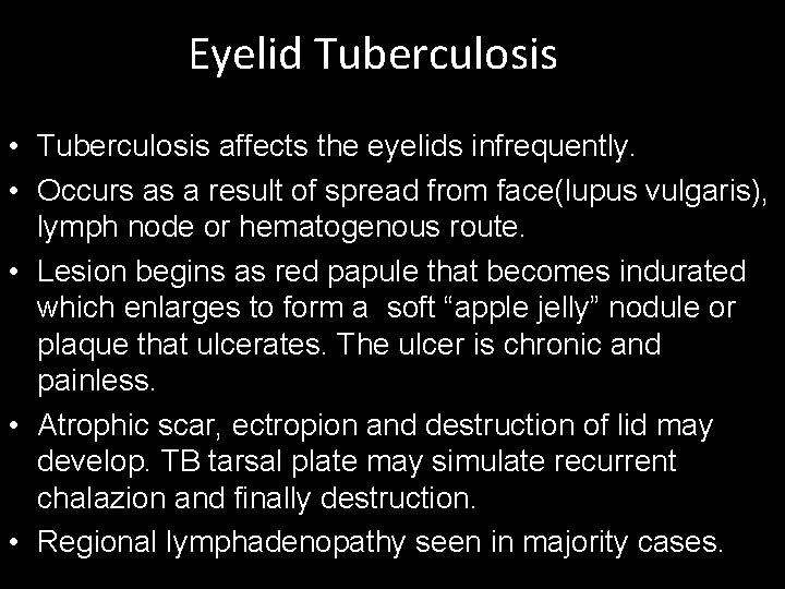 Eyelid Tuberculosis • Tuberculosis affects the eyelids infrequently. • Occurs as a result of