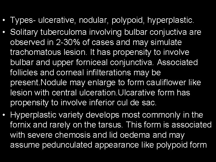  • Types- ulcerative, nodular, polypoid, hyperplastic. • Solitary tuberculoma involving bulbar conjuctiva are