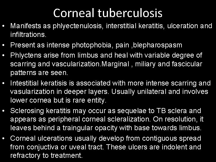 Corneal tuberculosis • Manifests as phlyectenulosis, interstitial keratitis, ulceration and infiltrations. • Present as