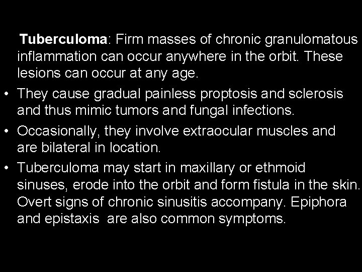 Tuberculoma: Firm masses of chronic granulomatous inflammation can occur anywhere in the orbit. These