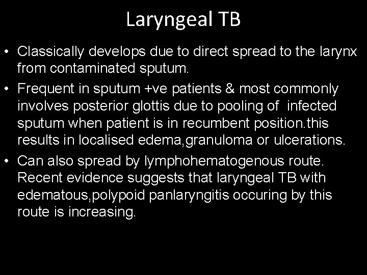 Laryngeal TB • Classically develops due to direct spread to the larynx from contaminated