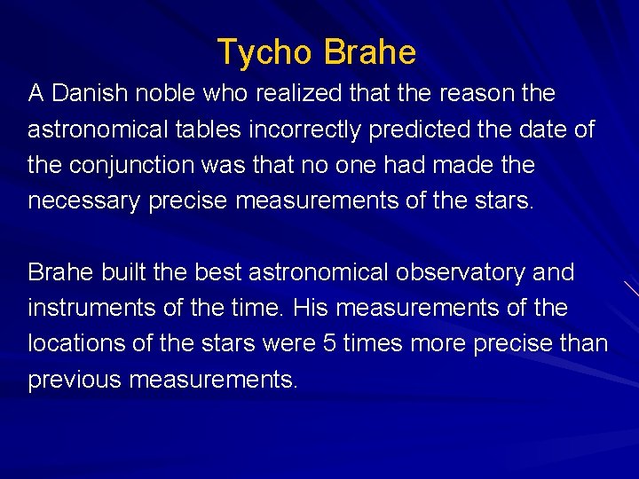 Tycho Brahe A Danish noble who realized that the reason the astronomical tables incorrectly
