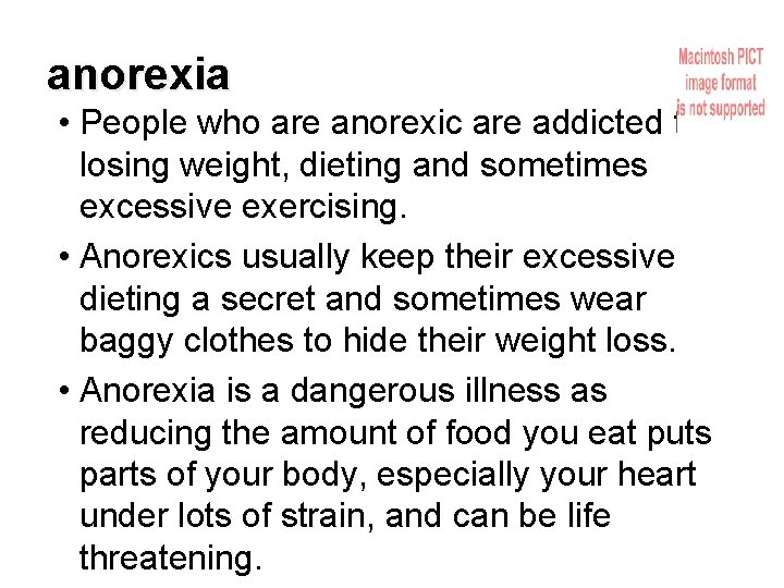 anorexia • People who are anorexic are addicted to losing weight, dieting and sometimes